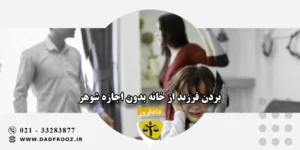 بردن فرزند از خانه بدون اجازه شوهر